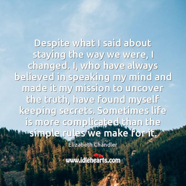 Despite what I said about staying the way we were, I changed. Elizabeth Chandler Picture Quote