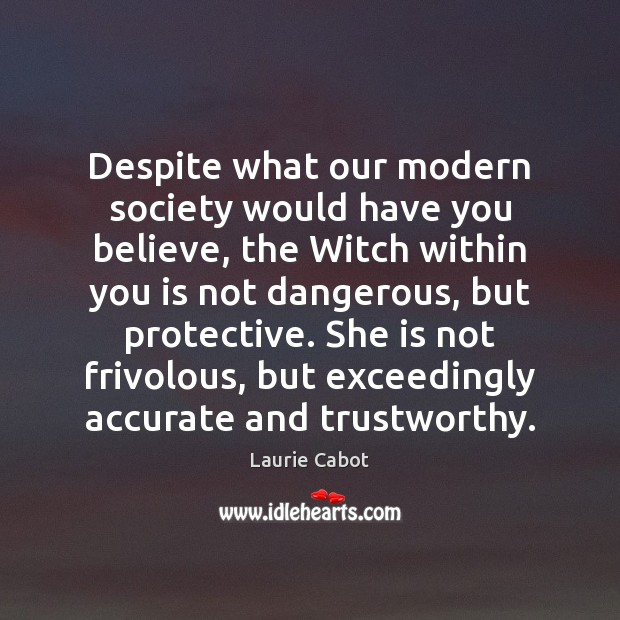 Despite what our modern society would have you believe, the Witch within Laurie Cabot Picture Quote