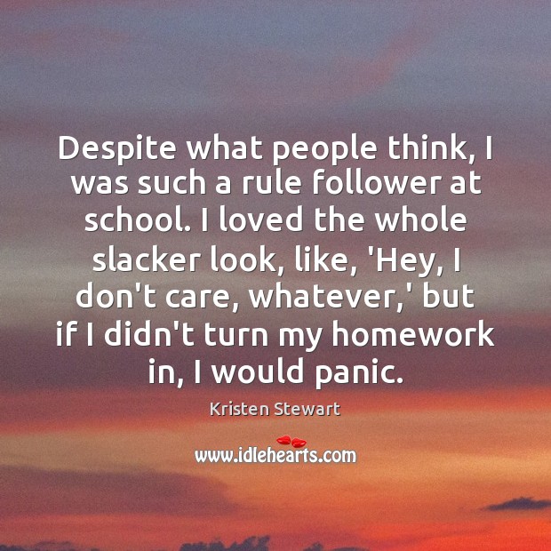 Despite what people think, I was such a rule follower at school. Kristen Stewart Picture Quote