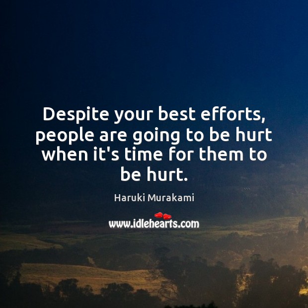 Despite your best efforts, people are going to be hurt when it’s time for them to be hurt. Haruki Murakami Picture Quote