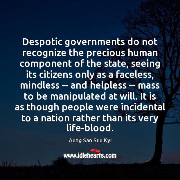 Despotic governments do not recognize the precious human component of the state, Aung San Suu Kyi Picture Quote
