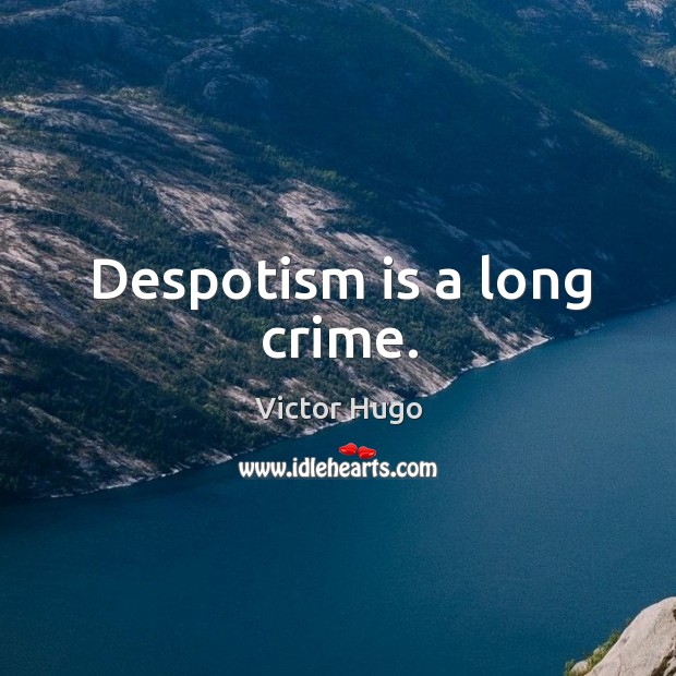 Despotism is a long crime. Victor Hugo Picture Quote
