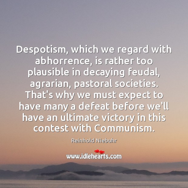Despotism, which we regard with abhorrence, is rather too plausible in decaying Reinhold Niebuhr Picture Quote