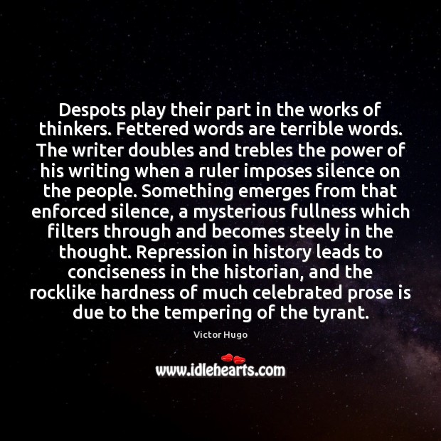 Despots play their part in the works of thinkers. Fettered words are Victor Hugo Picture Quote