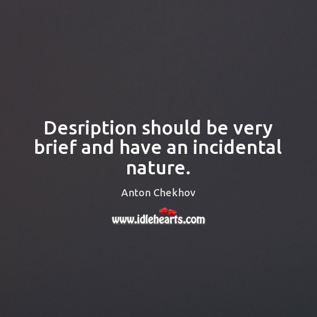 Desription should be very brief and have an incidental nature. Anton Chekhov Picture Quote