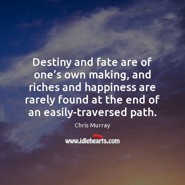Destiny and fate are of one’s own making, and riches and Chris Murray Picture Quote