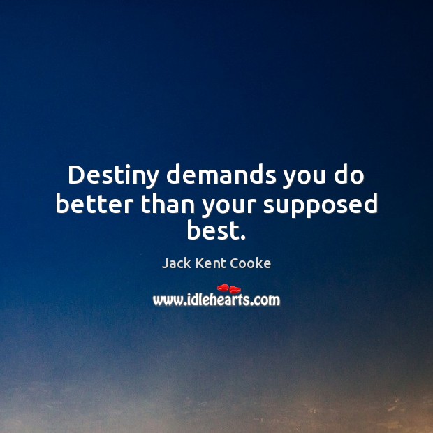 Destiny demands you do better than your supposed best. Jack Kent Cooke Picture Quote