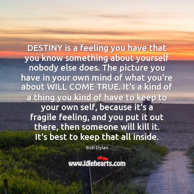 DESTINY is a feeling you have that you know something about yourself Image