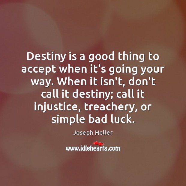 Destiny is a good thing to accept when it’s going your way. Joseph Heller Picture Quote