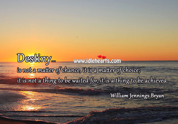 Destiny is not to be waited for, it is to be achieved. Image