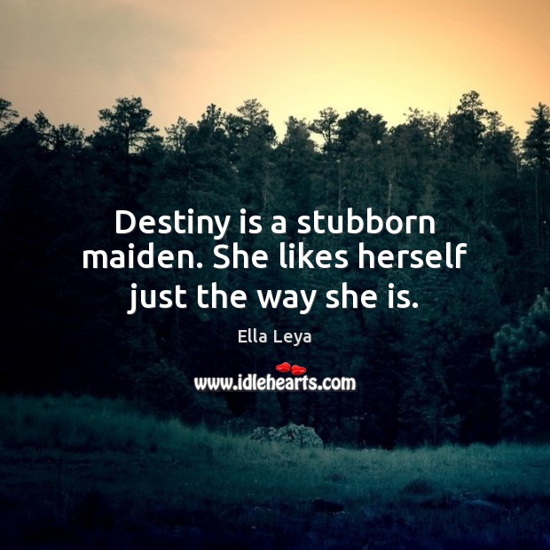 Destiny is a stubborn maiden. She likes herself just the way she is. Image