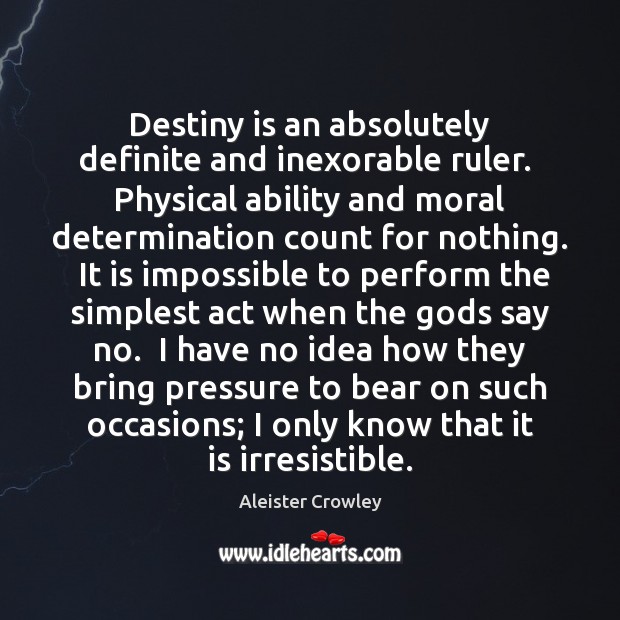Destiny is an absolutely definite and inexorable ruler.  Physical ability and moral Aleister Crowley Picture Quote