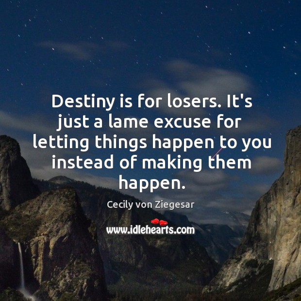 Destiny is for losers. It’s just a lame excuse for letting things Image