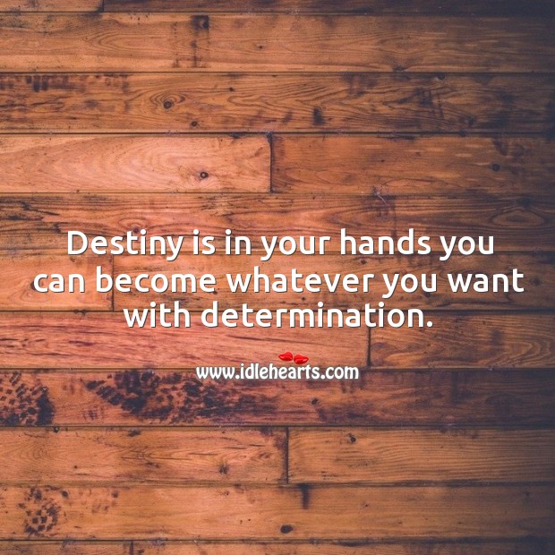 Destiny is in your hands you can become whatever you want with determination. Determination Quotes Image