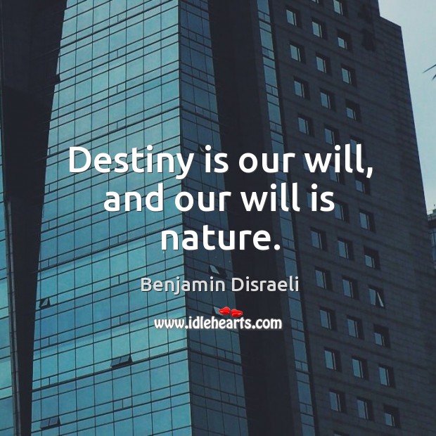 Destiny is our will, and our will is nature. Benjamin Disraeli Picture Quote