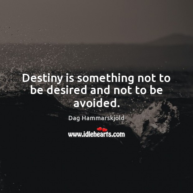 Destiny is something not to be desired and not to be avoided. Dag Hammarskjöld Picture Quote