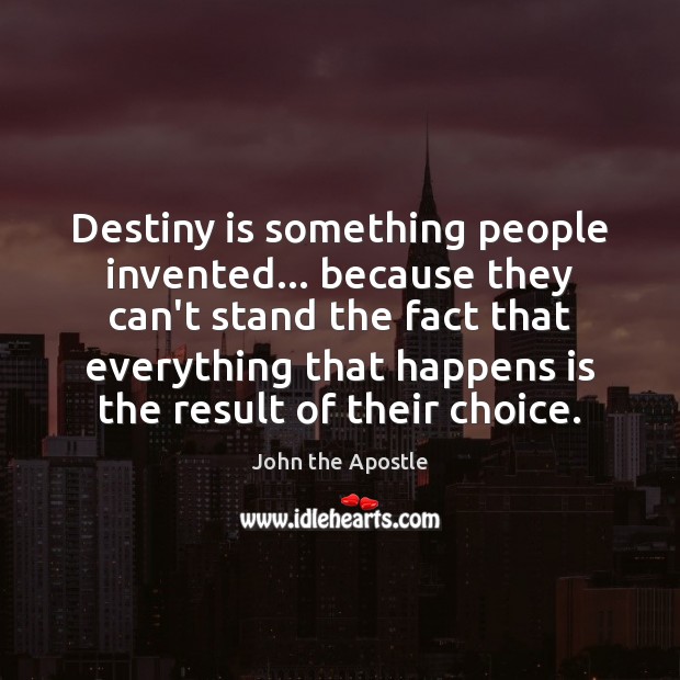 Destiny is something people invented… because they can’t stand the fact that John the Apostle Picture Quote