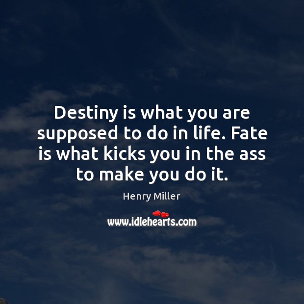 Destiny is what you are supposed to do in life. Fate is Image