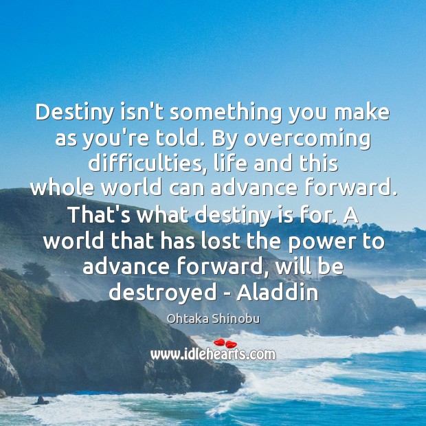 Destiny isn’t something you make as you’re told. By overcoming difficulties, life Ohtaka Shinobu Picture Quote