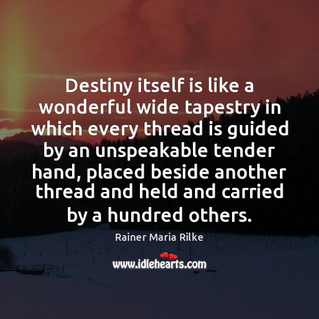 Destiny itself is like a wonderful wide tapestry in which every thread Rainer Maria Rilke Picture Quote