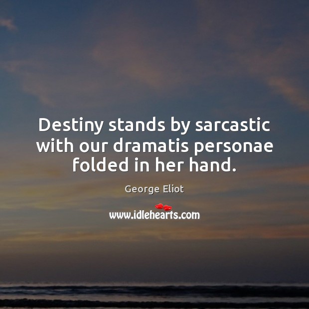 Destiny stands by sarcastic with our dramatis personae folded in her hand. Sarcastic Quotes Image