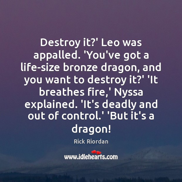 Destroy it?’ Leo was appalled. ‘You’ve got a life-size bronze dragon, Rick Riordan Picture Quote