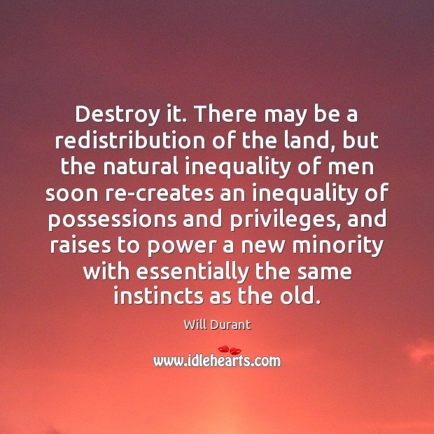 Destroy it. There may be a redistribution of the land, but the Will Durant Picture Quote