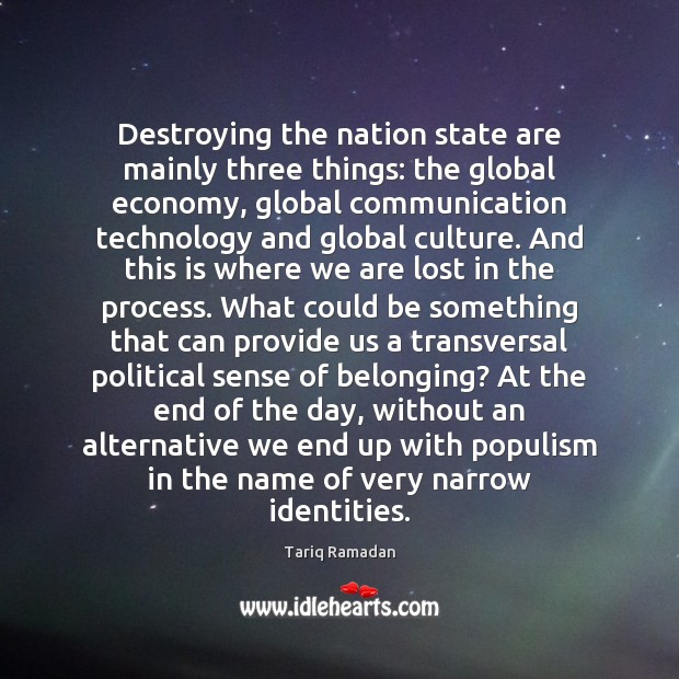 Destroying the nation state are mainly three things: the global economy, global Tariq Ramadan Picture Quote