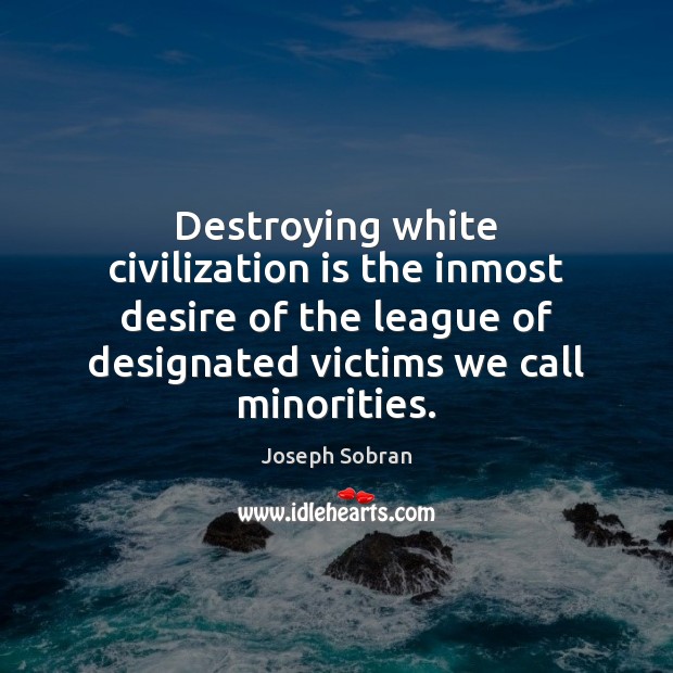 Destroying white civilization is the inmost desire of the league of designated Joseph Sobran Picture Quote