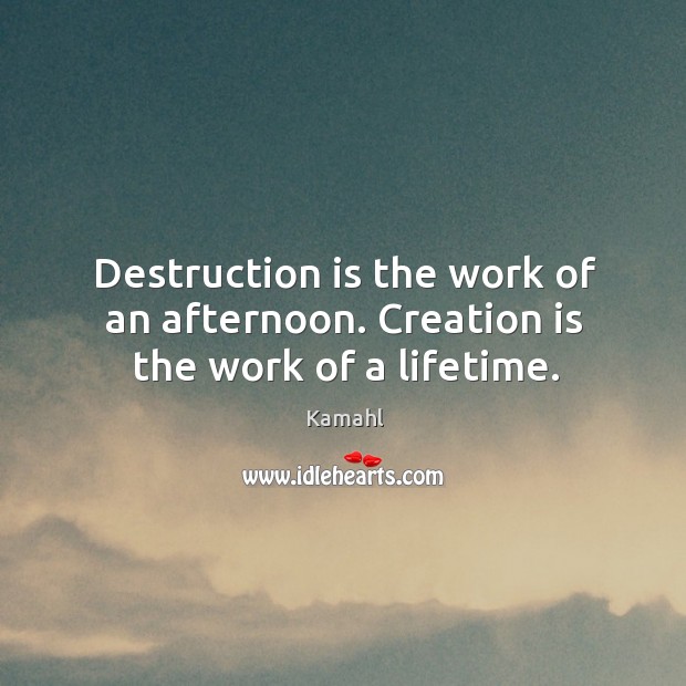 Destruction is the work of an afternoon. Creation is the work of a lifetime. Kamahl Picture Quote