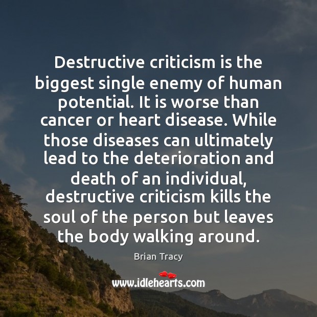 Destructive criticism is the biggest single enemy of human potential. It is Brian Tracy Picture Quote