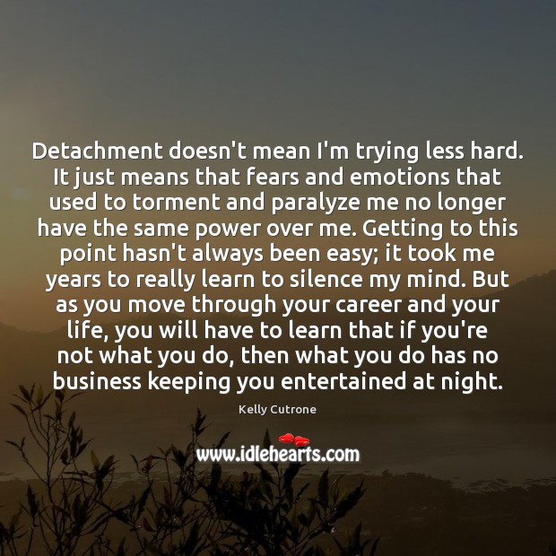 Detachment doesn’t mean I’m trying less hard. It just means that fears Kelly Cutrone Picture Quote