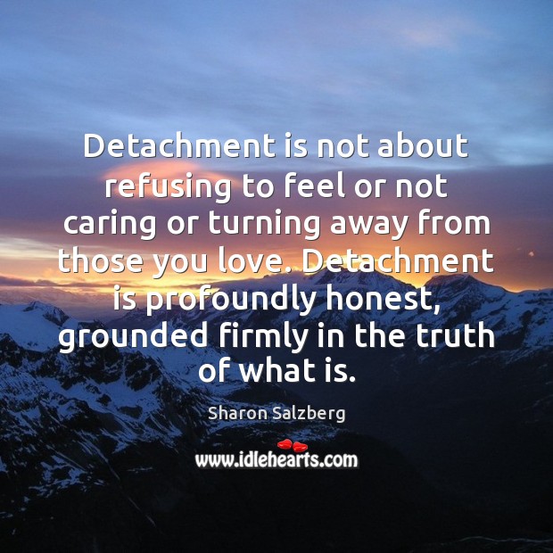 Detachment is not about refusing to feel or not caring or turning Image