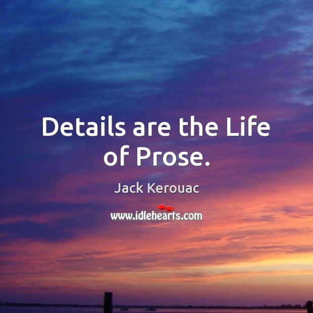 Details are the Life of Prose. Jack Kerouac Picture Quote