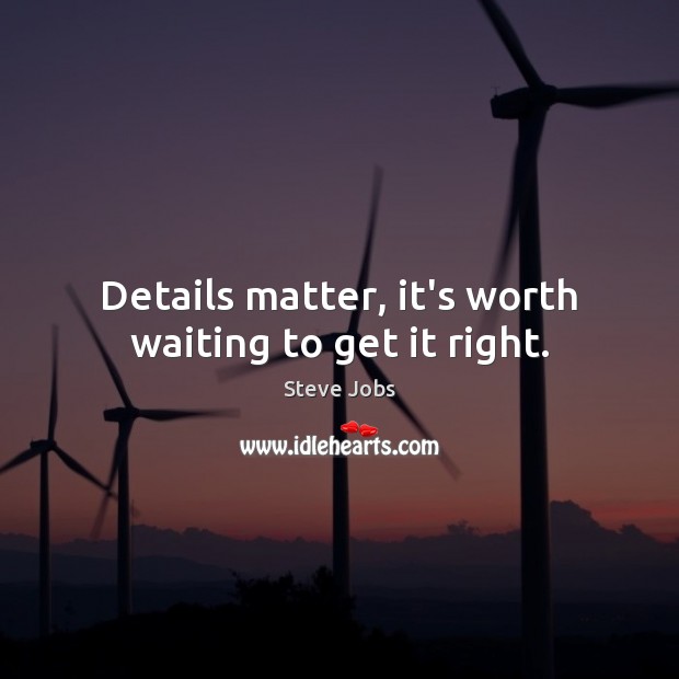 Details matter, it’s worth waiting to get it right. Steve Jobs Picture Quote