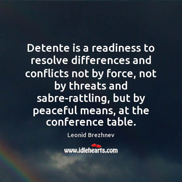 Detente is a readiness to resolve differences and conflicts not by force, Leonid Brezhnev Picture Quote