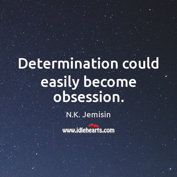 Determination could easily become obsession. N.K. Jemisin Picture Quote