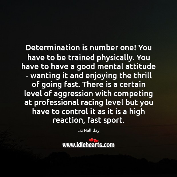 Determination is number one! You have to be trained physically. You have Liz Halliday Picture Quote