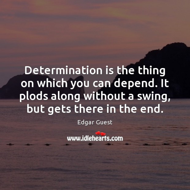 Determination is the thing on which you can depend. It plods along Determination Quotes Image