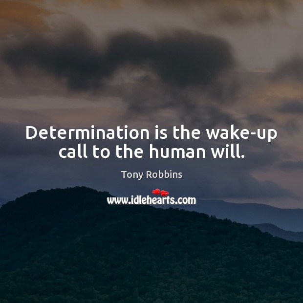 Determination is the wake-up call to the human will. Image