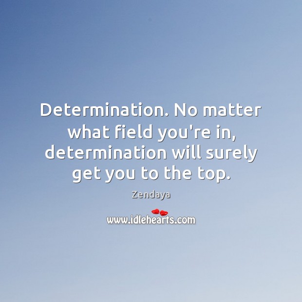 Determination. No matter what field you’re in, determination will surely get you Zendaya Picture Quote