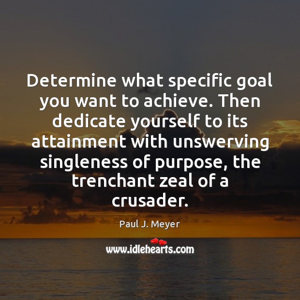 Determine what specific goal you want to achieve. Then dedicate yourself to Paul J. Meyer Picture Quote