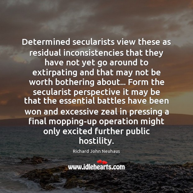 Determined secularists view these as residual inconsistencies that they have not yet Richard John Neuhaus Picture Quote