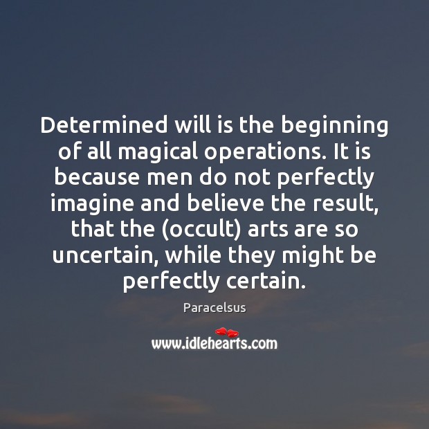 Determined will is the beginning of all magical operations. It is because Paracelsus Picture Quote