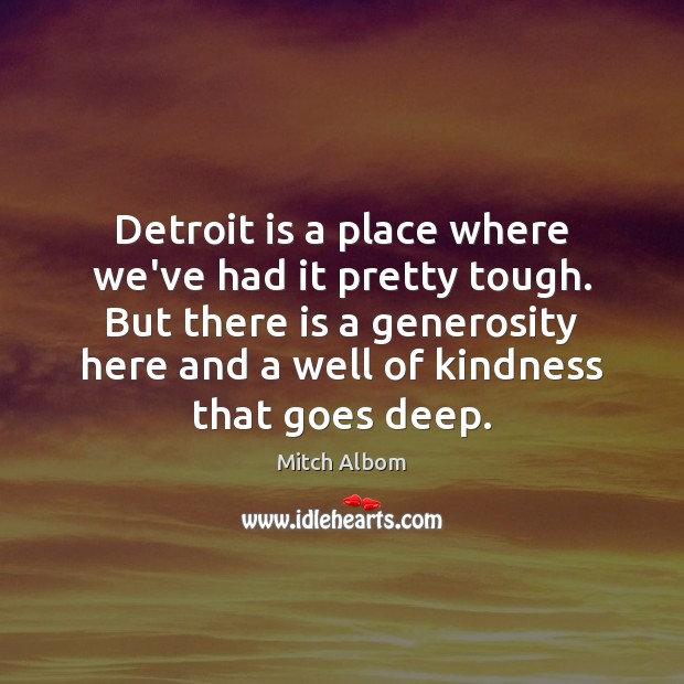 Detroit is a place where we’ve had it pretty tough. But there Mitch Albom Picture Quote