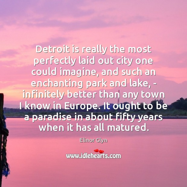 Detroit is really the most perfectly laid out city one could imagine, Elinor Glyn Picture Quote