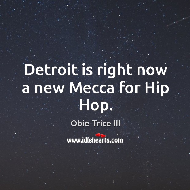 Detroit is right now a new mecca for hip hop. Obie Trice III Picture Quote