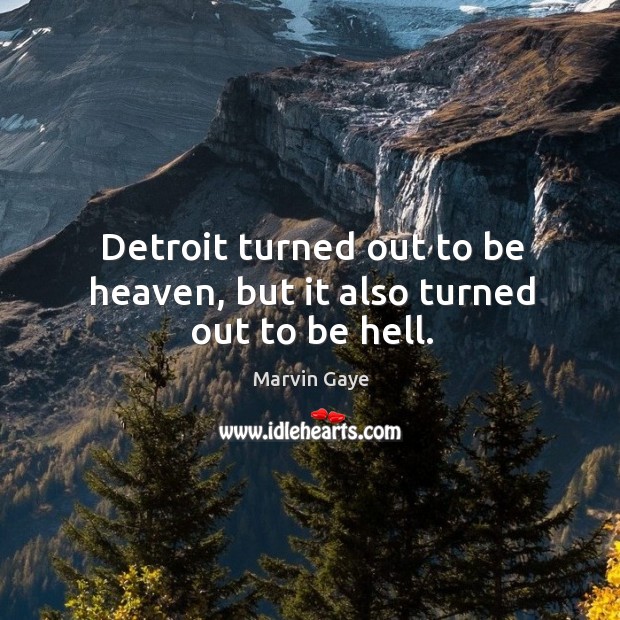 Detroit turned out to be heaven, but it also turned out to be hell. Marvin Gaye Picture Quote