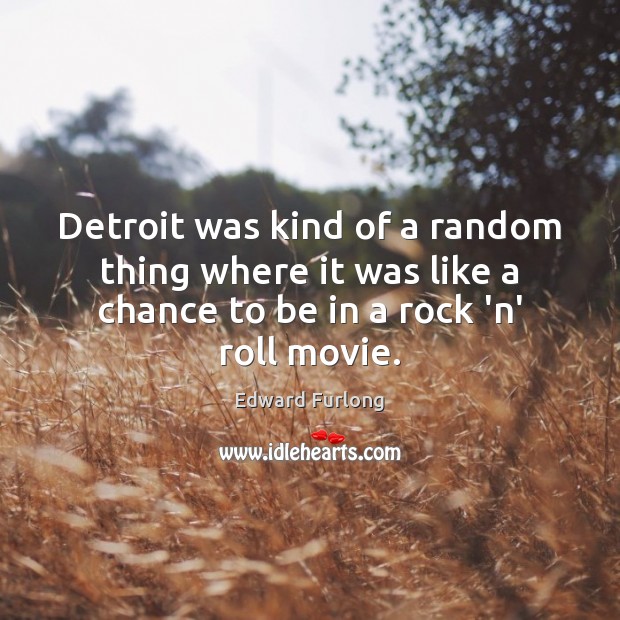 Detroit was kind of a random thing where it was like a Edward Furlong Picture Quote