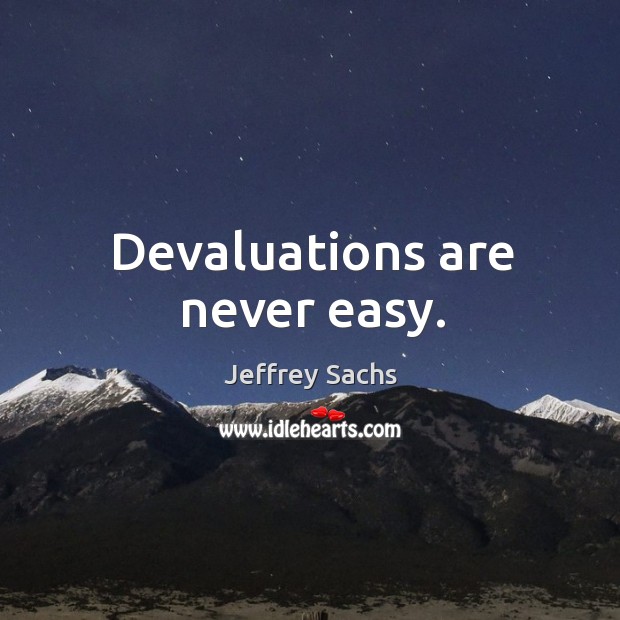 Devaluations are never easy. Image